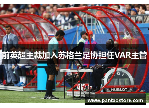 前英超主裁加入苏格兰足协担任VAR主管 前英超主裁加入苏格兰足协担任VAR主管